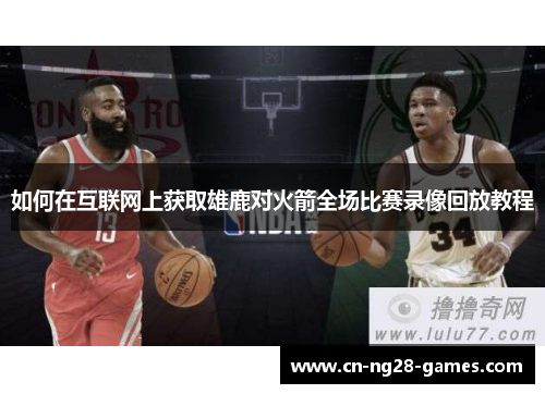 如何在互联网上获取雄鹿对火箭全场比赛录像回放教程