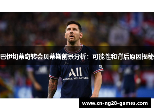 巴伊切蒂奇转会贝蒂斯前景分析：可能性和背后原因揭秘
