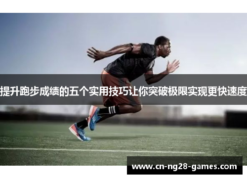 提升跑步成绩的五个实用技巧让你突破极限实现更快速度
