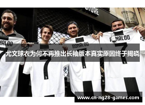 尤文球衣为何不再推出长袖版本真实原因终于揭晓 尤文球衣为何不再推出长袖版本真实原因终于揭晓
