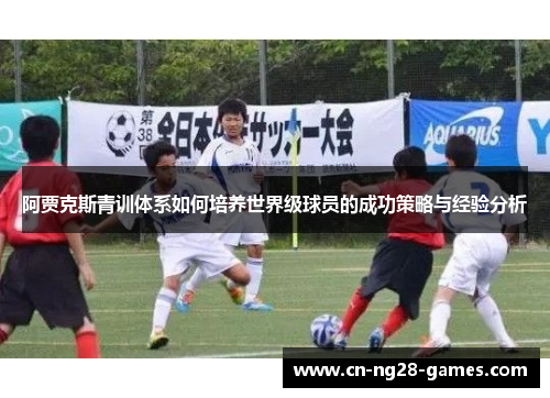阿贾克斯青训体系如何培养世界级球员的成功策略与经验分析