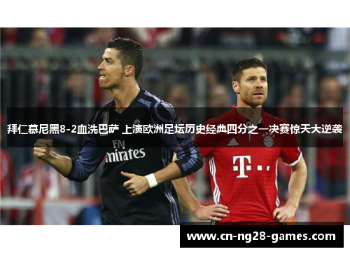 拜仁慕尼黑8-2血洗巴萨 上演欧洲足坛历史经典四分之一决赛惊天大逆袭
