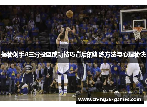 揭秘射手8三分投篮成功技巧背后的训练方法与心理秘诀