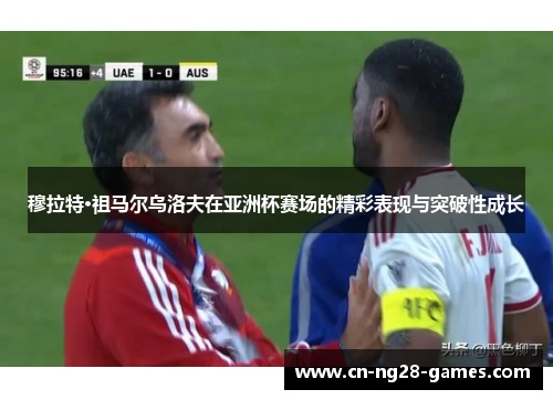 穆拉特·祖马尔乌洛夫在亚洲杯赛场的精彩表现与突破性成长