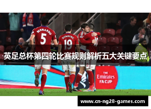 英足总杯第四轮比赛规则解析五大关键要点 英足总杯第四轮比赛规则解析五大关键要点